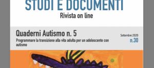 Pubblicato sul sito dell'Ufficio Scolastico Regionale per l'Emilia Romagna il n. 30/2020 della Rivista online Studi e Documenti Quaderni Autismo n.5 - "Programmare la transizione alla vita adulta per un adolescente con autismo"